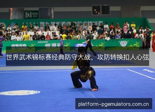 世界武术锦标赛经典防守大战，攻防转换扣人心弦